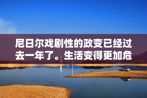 尼日尔戏剧性的政变已经过去一年了。生活变得更加危险和绝望