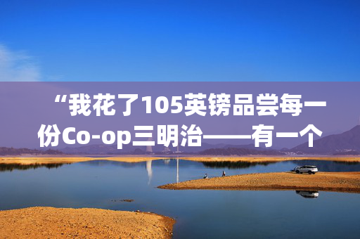 “我花了105英镑品尝每一份Co-op三明治——有一个明显的赢家。”