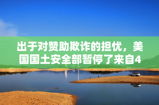 出于对赞助欺诈的担忧，美国国土安全部暂停了来自4个国家的移民许可